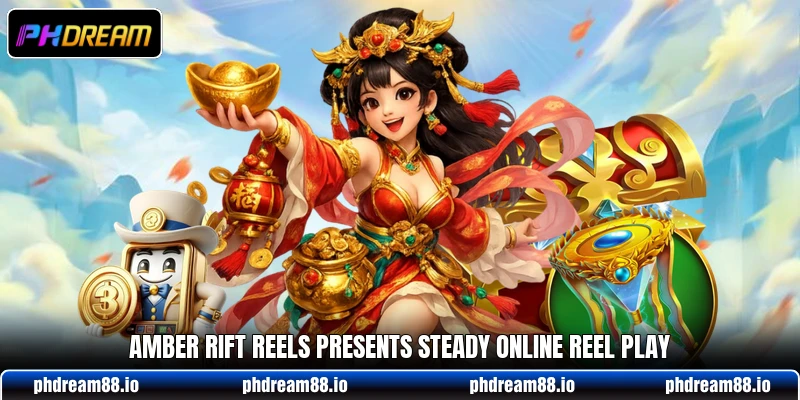 Amber Rift Reels presents steady online reel play Amber Rift Reels presents steady online reel play
