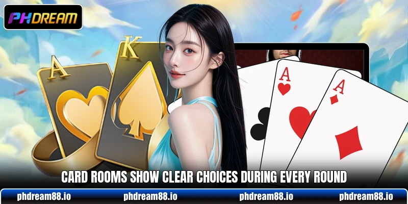 Card rooms show clear choices during every round Card rooms show clear choices during every round