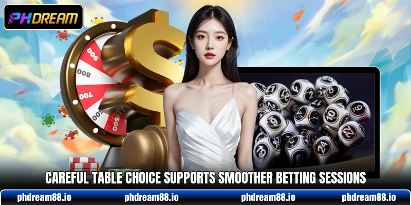 Careful table choice supports smoother betting sessions Careful table choice supports smoother betting sessions