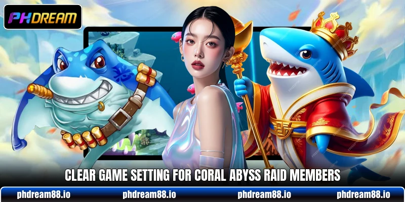 Clear game setting for Coral Abyss Raid members Clear game setting for Coral Abyss Raid members