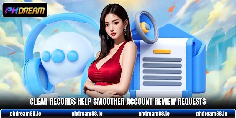 Clear records help smoother account review requests Clear records help smoother account review requests