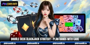 Double Deck Blackjack Strategy - Plan Hands With Care
