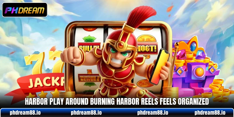 Harbor play around Burning Harbor Reels feels organized