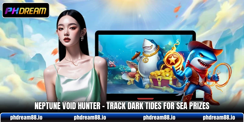 Neptune Void Hunter - Track Dark Tides For Sea Prizes 5 Neptune Void Hunter - Track Dark Tides For Sea Prizes
