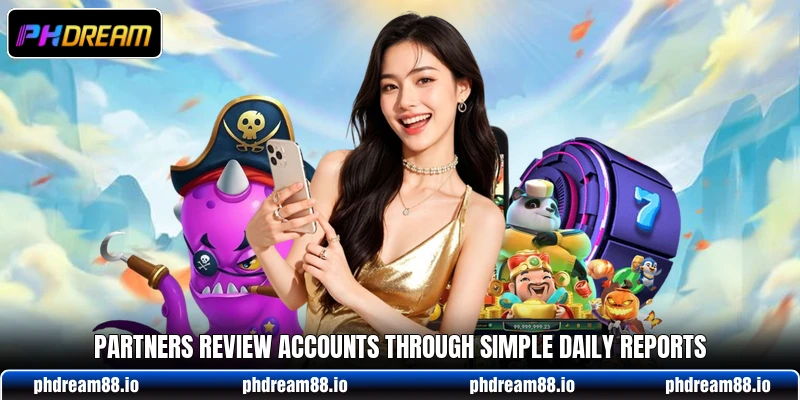 Partners review accounts through simple daily reports Partners review accounts through simple daily reports