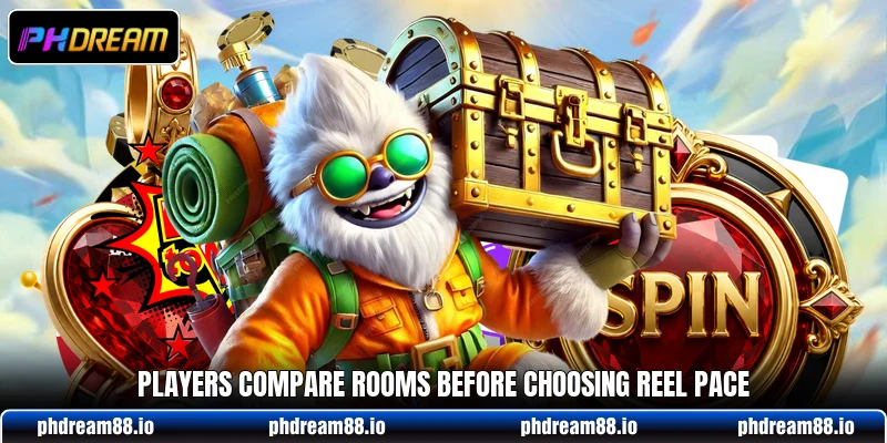 Players compare rooms before choosing reel pace Players compare rooms before choosing reel pace