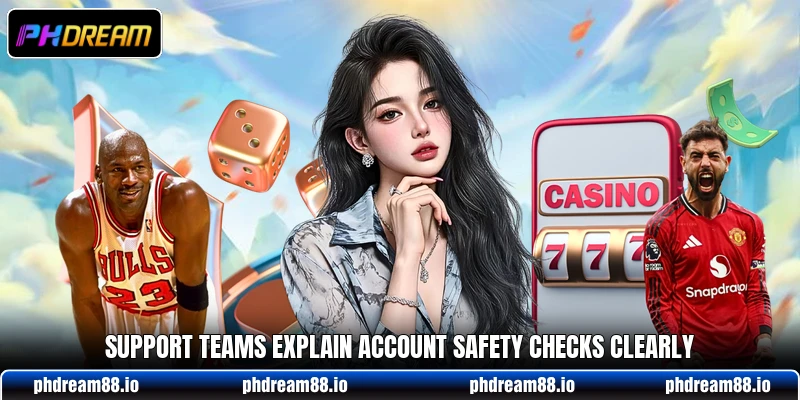 Support teams explain account safety checks clearly